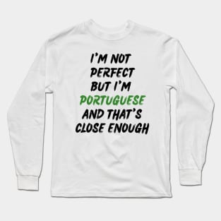 Im not perfect but im Portuguese and thats close enough Long Sleeve T-Shirt